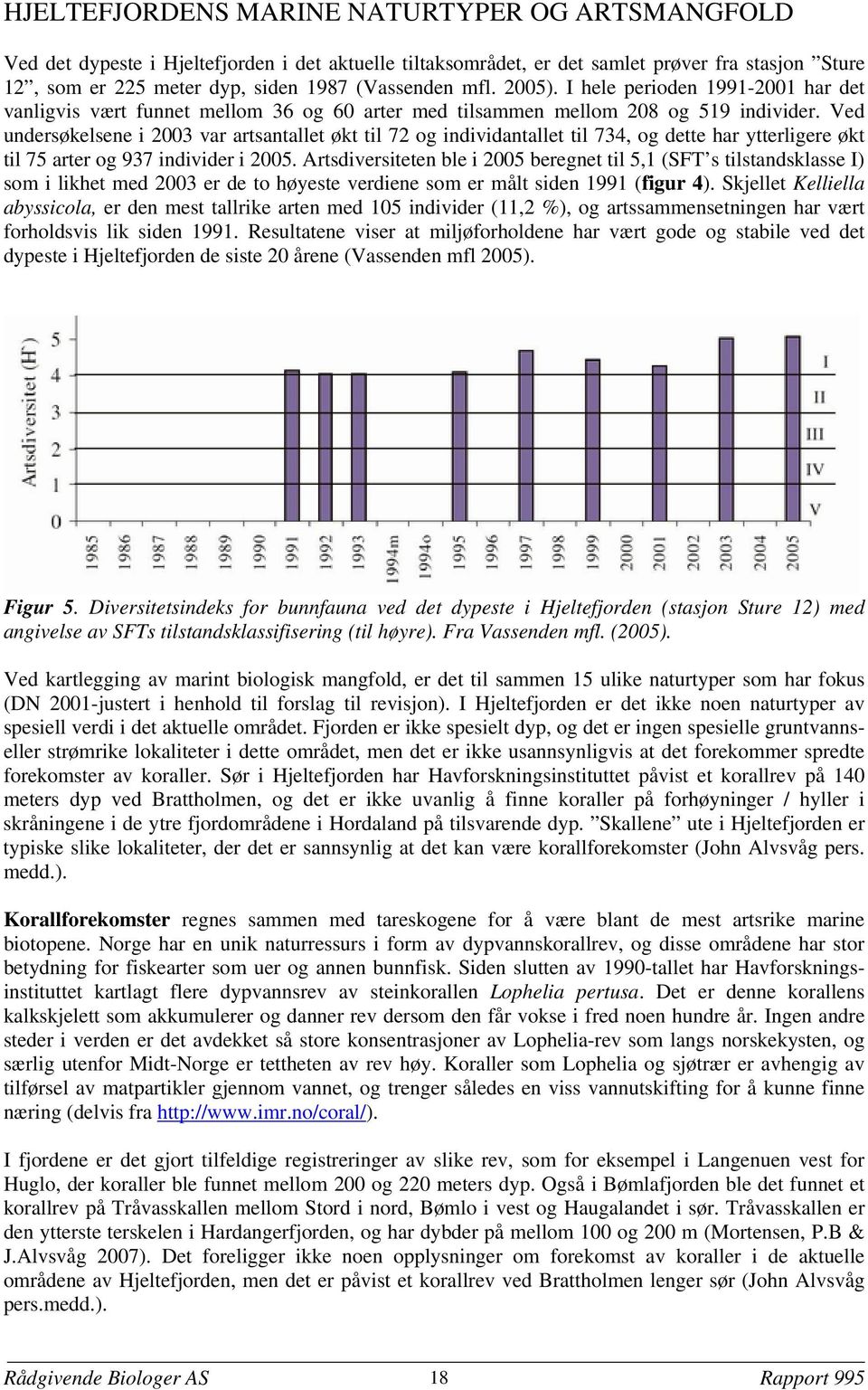 Ved undersøkelsene i 2003 var artsantallet økt til 72 og individantallet til 734, og dette har ytterligere økt til 75 arter og 937 individer i 2005.