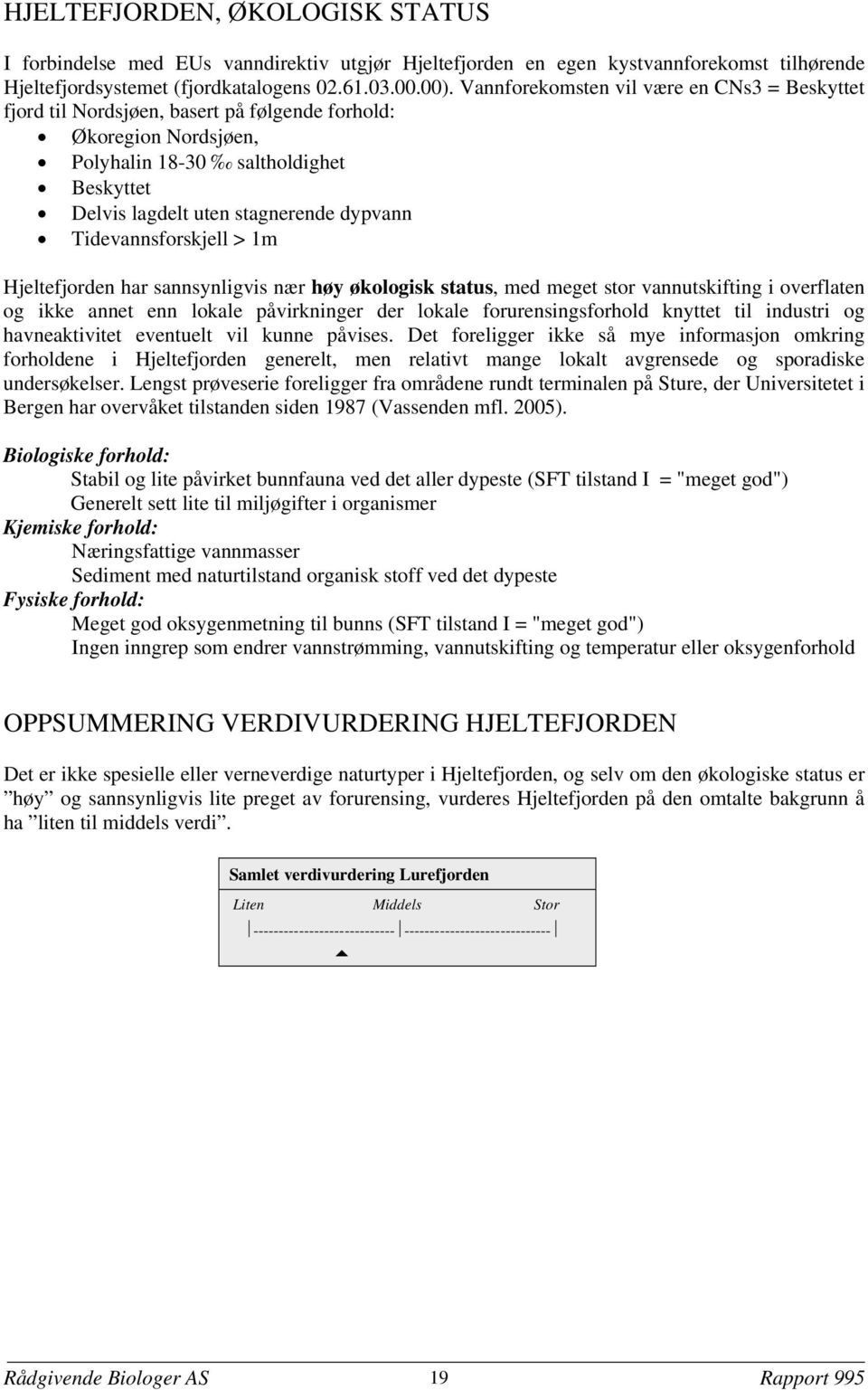 Tidevannsforskjell > 1m Hjeltefjorden har sannsynligvis nær høy økologisk status, med meget stor vannutskifting i overflaten og ikke annet enn lokale påvirkninger der lokale forurensingsforhold