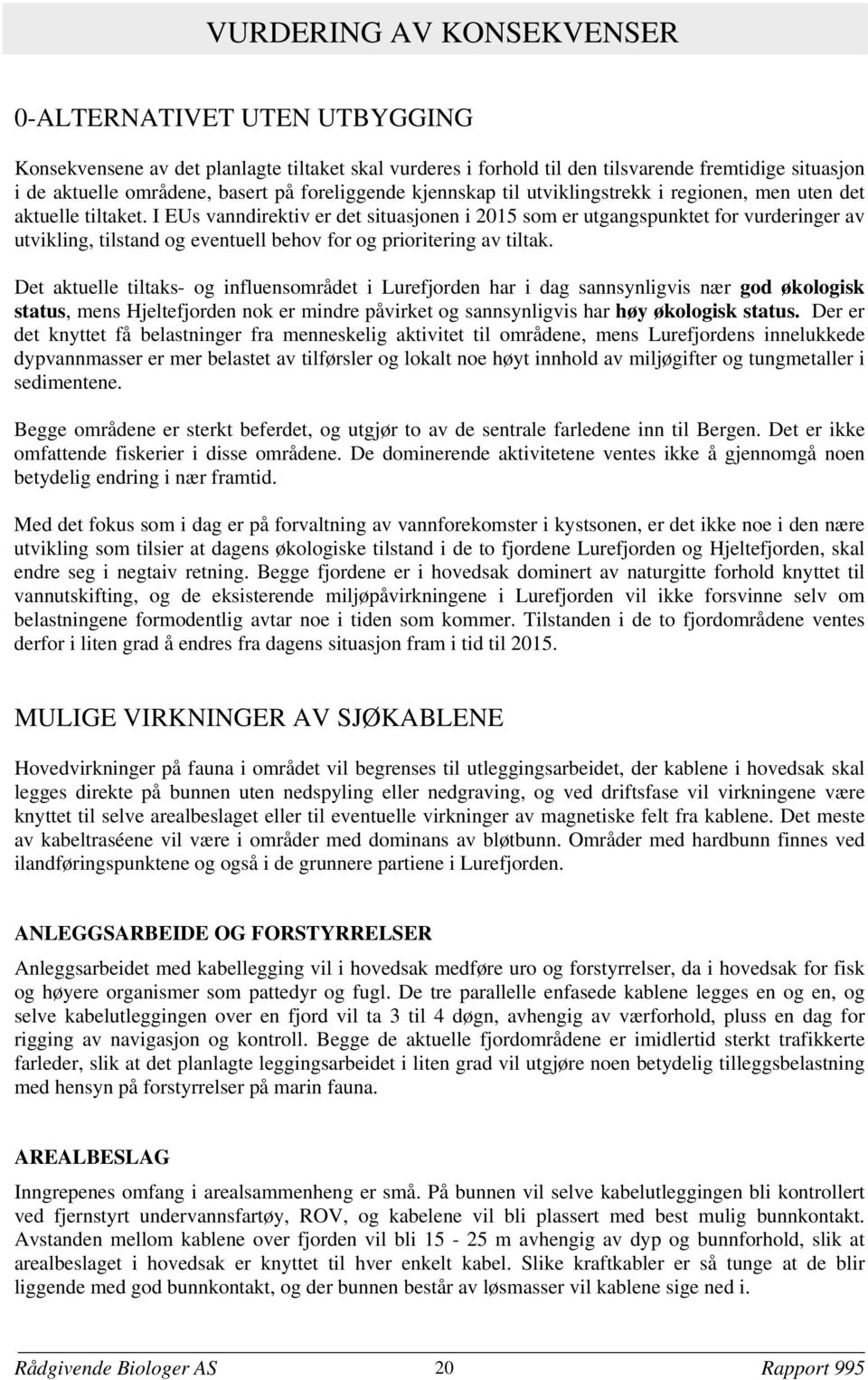 I EUs vanndirektiv er det situasjonen i 2015 som er utgangspunktet for vurderinger av utvikling, tilstand og eventuell behov for og prioritering av tiltak.