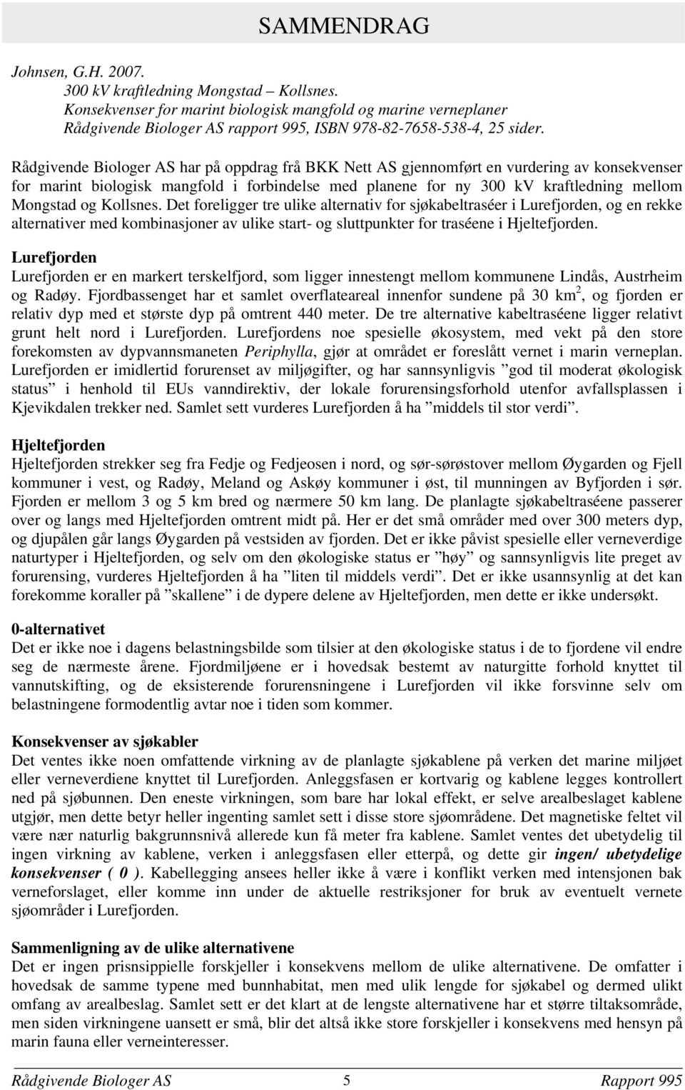 Rådgivende Biologer AS har på oppdrag frå BKK Nett AS gjennomført en vurdering av konsekvenser for marint biologisk mangfold i forbindelse med planene for ny 300 kv kraftledning mellom Mongstad og