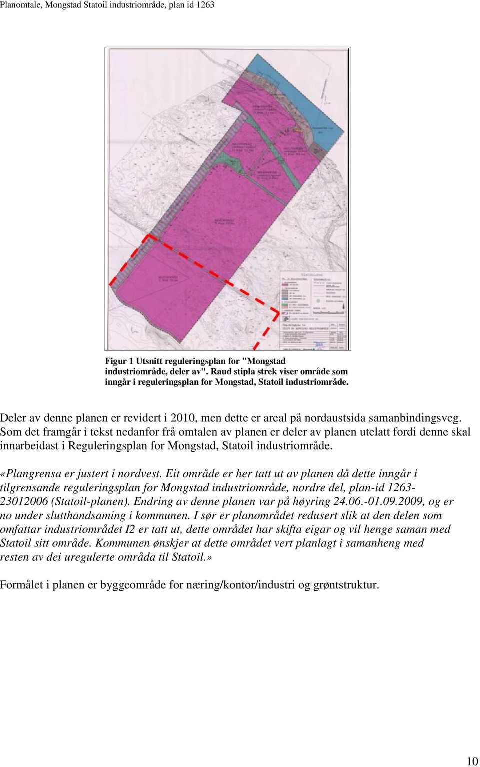 Som det framgår i tekst nedanfor frå omtalen av planen er deler av planen utelatt fordi denne skal innarbeidast i Reguleringsplan for Mongstad, Statoil industriområde.