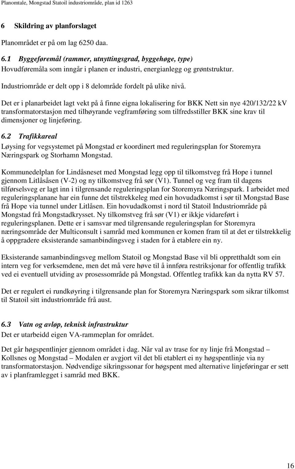 Det er i planarbeidet lagt vekt på å finne eigna lokalisering for BKK Nett sin nye 420/132/22 kv transformatorstasjon med tilhøyrande vegframføring som tilfredsstiller BKK sine krav til dimensjoner