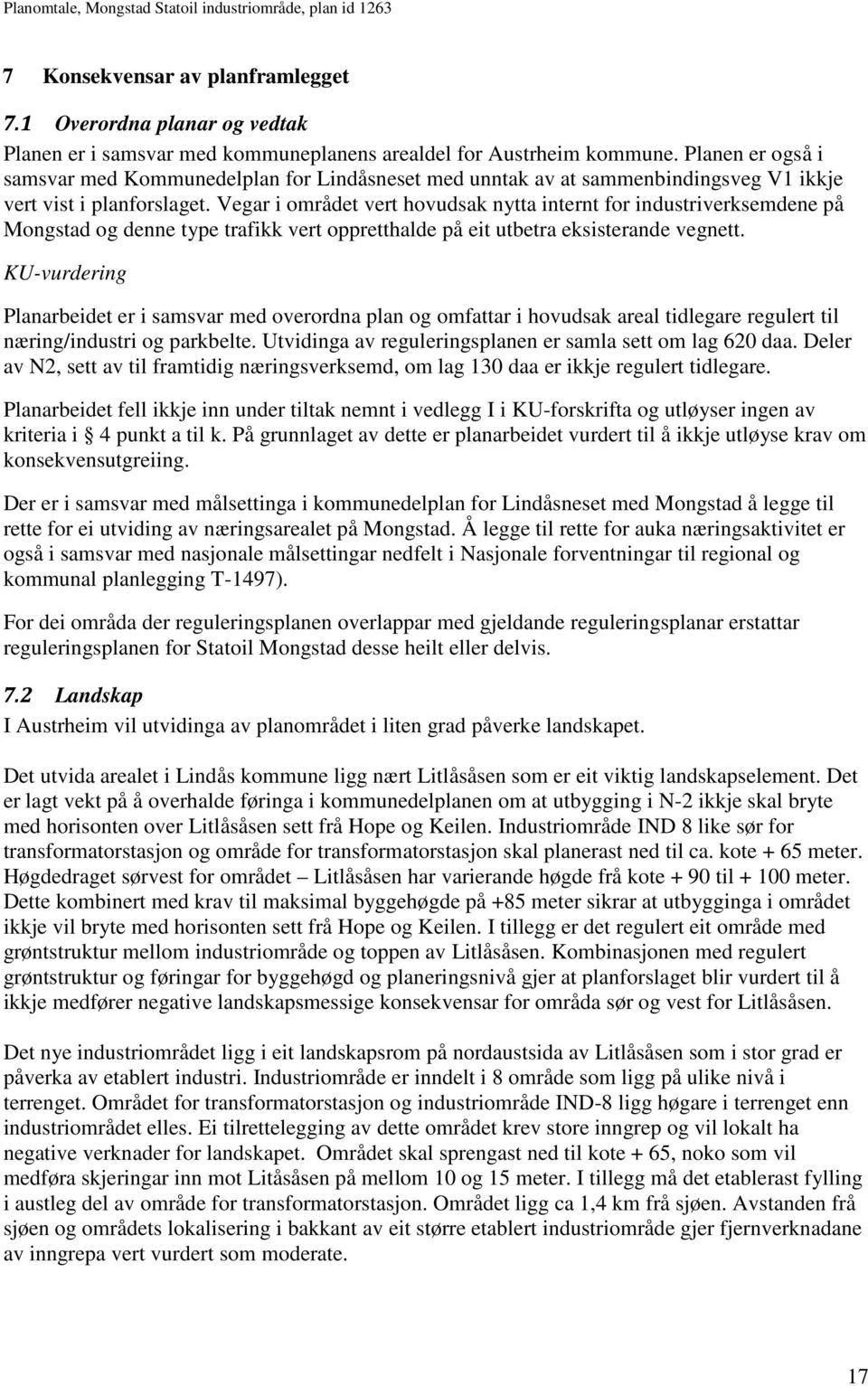 Vegar i området vert hovudsak nytta internt for industriverksemdene på Mongstad og denne type trafikk vert oppretthalde på eit utbetra eksisterande vegnett.