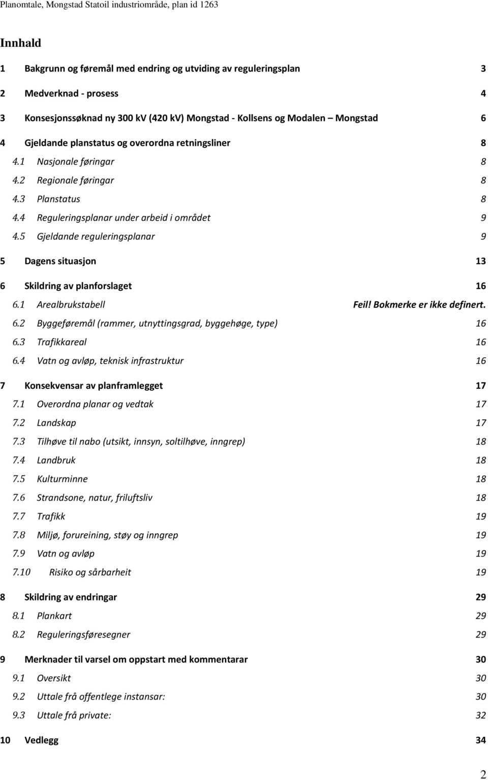 5 Gjeldande reguleringsplanar 9 5 Dagens situasjon 13 6 Skildring av planforslaget 16 6.1 Arealbrukstabell Feil! Bokmerke er ikke definert. 6.2 Byggeføremål (rammer, utnyttingsgrad, byggehøge, type) 16 6.