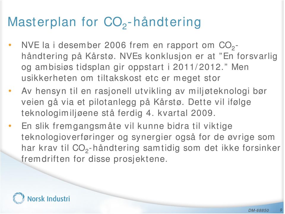 Men usikkerheten om tiltakskost etc er meget stor Av hensyn til en rasjonell utvikling av miljøteknologi bør veien gå via et pilotanlegg på Kårstø.