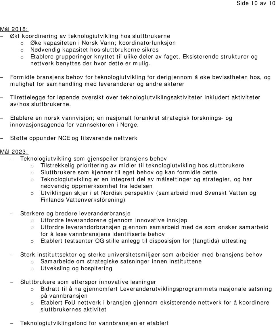 Formidle bransjens behov for teknologiutvikling for derigjennom å øke bevisstheten hos, og mulighet for samhandling med leverandører og andre aktører Tilrettelegge for løpende oversikt over