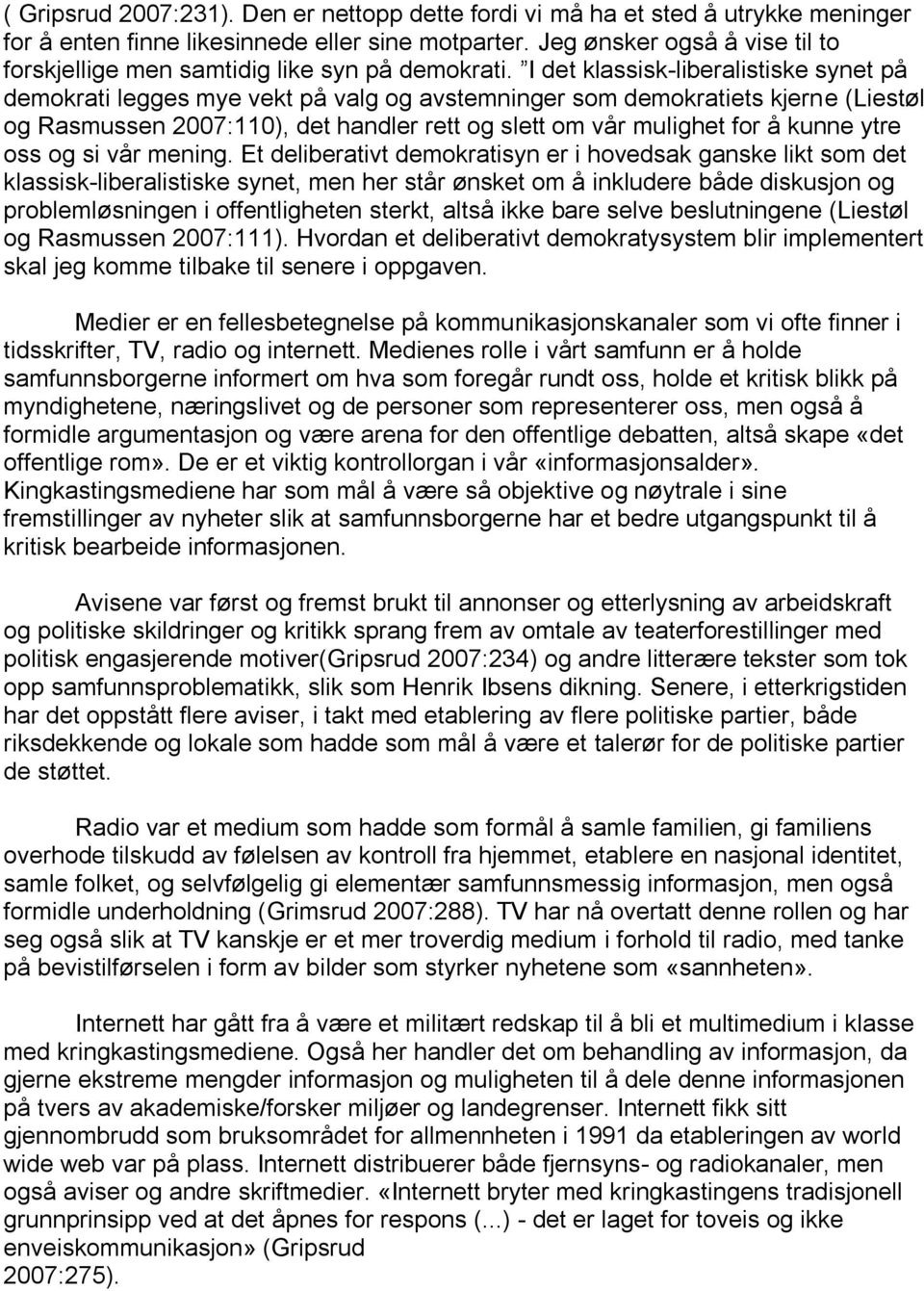 I det klassisk-liberalistiske synet på demokrati legges mye vekt på valg og avstemninger som demokratiets kjerne (Liestøl og Rasmussen 2007:110), det handler rett og slett om vår mulighet for å kunne