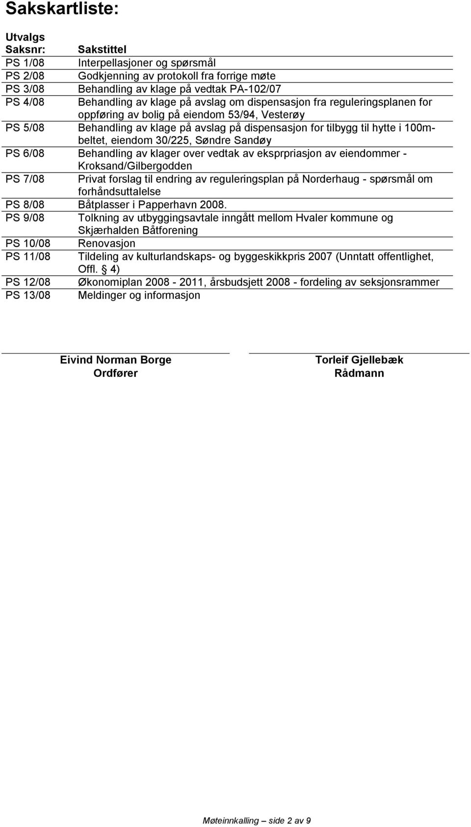 Søndre Sandøy PS 6/08 Behandling av klager ver vedtak av eksprpriasjn av eiendmmer - Krksand/Gilbergdden PS 7/08 Privat frslag til endring av reguleringsplan på Nrderhaug - spørsmål m