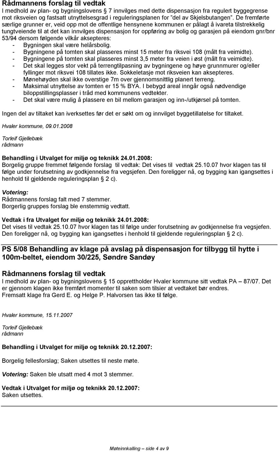 gnr/bnr 53/94 dersm følgende vilkår aksepteres: - Bygningen skal være helårsblig. - Bygningene på tmten skal plasseres minst 15 meter fra riksvei 108 (målt fra veimidte).