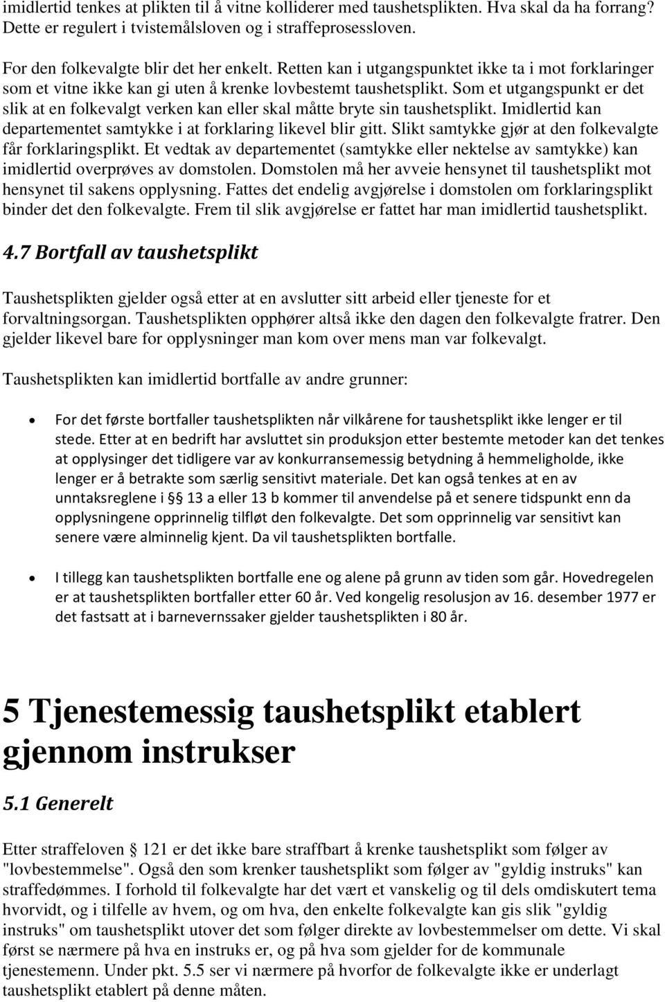 Som et utgangspunkt er det slik at en folkevalgt verken kan eller skal måtte bryte sin taushetsplikt. Imidlertid kan departementet samtykke i at forklaring likevel blir gitt.