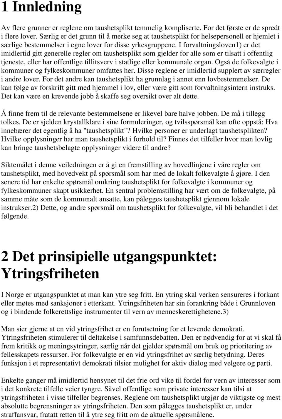 I forvaltningsloven1) er det imidlertid gitt generelle regler om taushetsplikt som gjelder for alle som er tilsatt i offentlig tjeneste, eller har offentlige tillitsverv i statlige eller kommunale