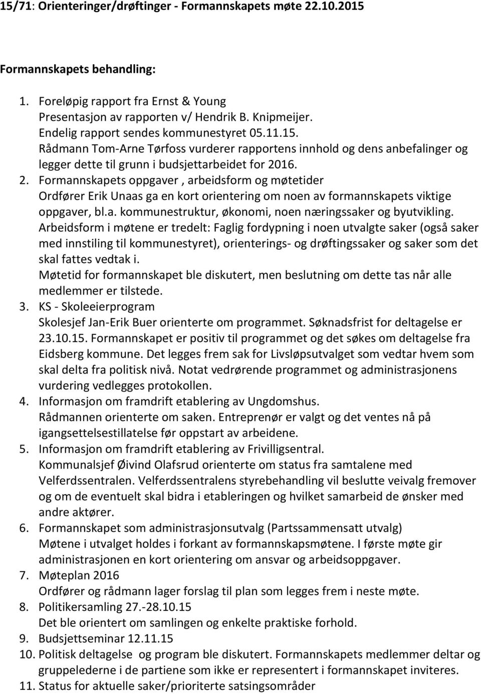 16. 2. Formannskapets oppgaver, arbeidsform og møtetider Ordfører Erik Unaas ga en kort orientering om noen av formannskapets viktige oppgaver, bl.a. kommunestruktur, økonomi, noen næringssaker og byutvikling.