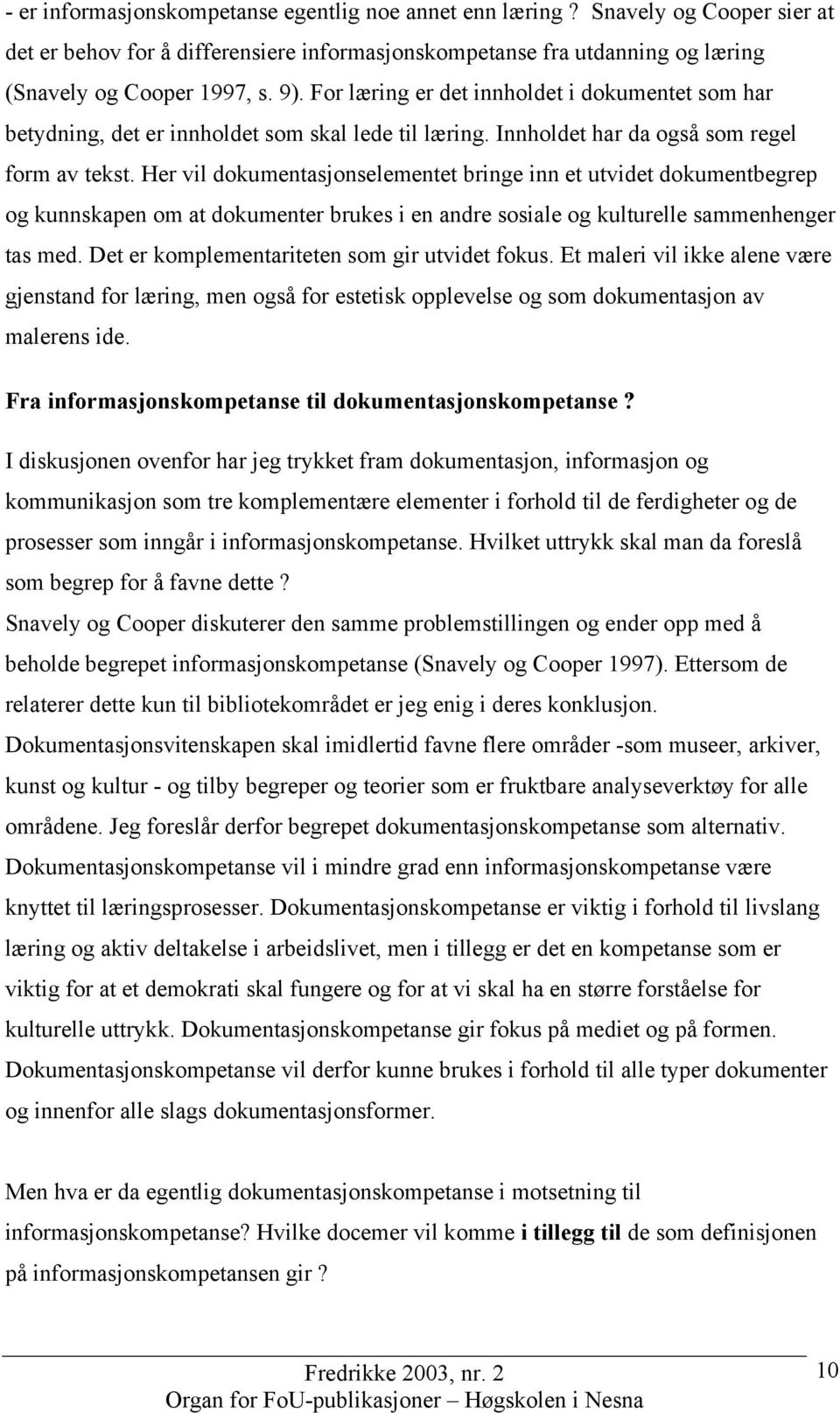 Her vil dokumentasjonselementet bringe inn et utvidet dokumentbegrep og kunnskapen om at dokumenter brukes i en andre sosiale og kulturelle sammenhenger tas med.