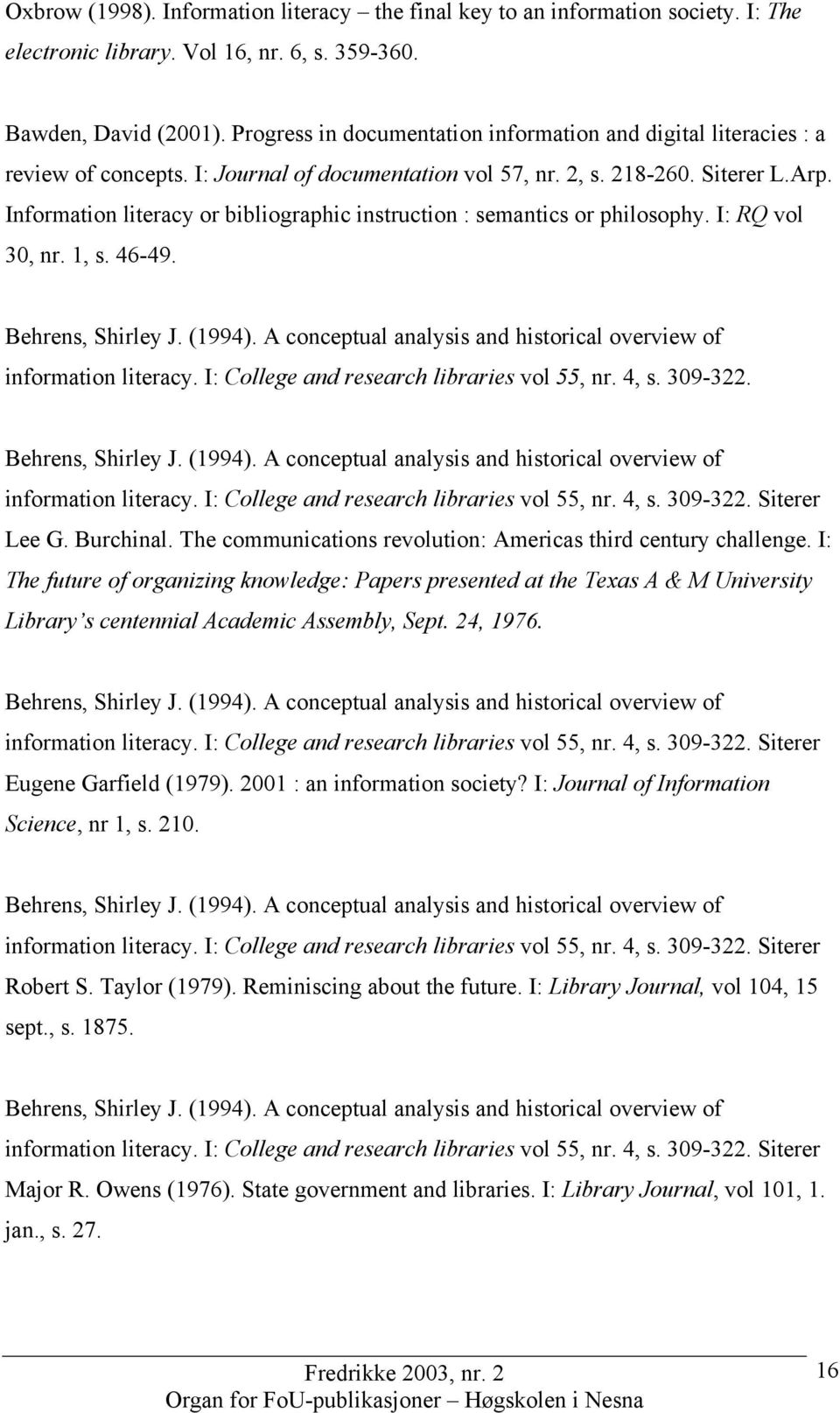 Information literacy or bibliographic instruction : semantics or philosophy. I: RQ vol 30, nr. 1, s. 46-49. Behrens, Shirley J. (1994).