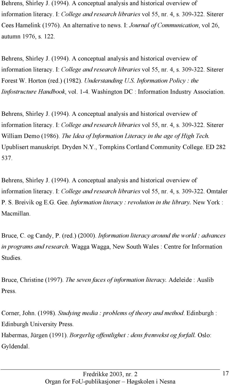 I: College and research libraries vol 55, nr. 4, s. 309-322. Siterer Forest W. Horton (red.) (1982). Understanding U.S. Information Policy : the Iinfostructure Handbook, vol. 1-4.