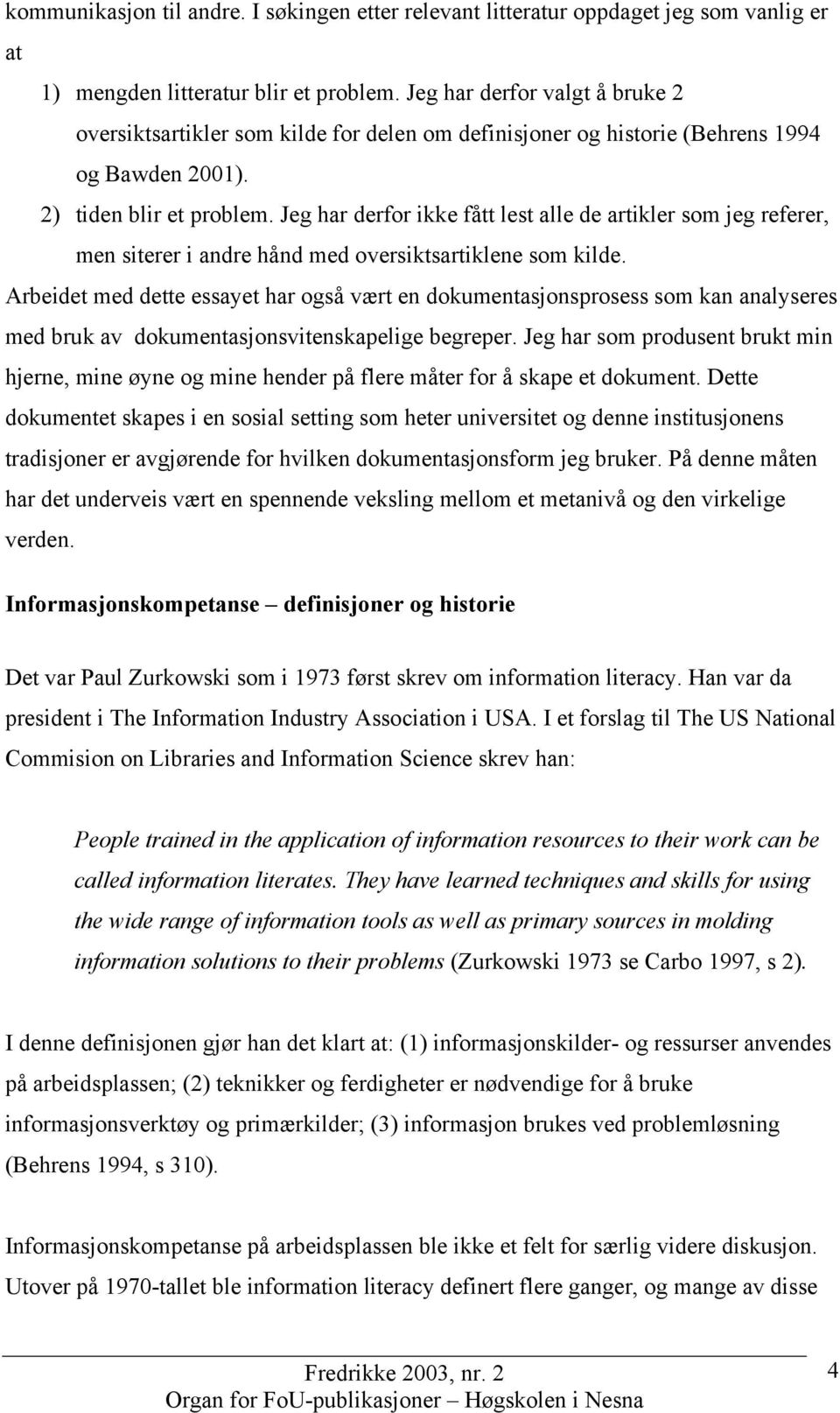 Jeg har derfor ikke fått lest alle de artikler som jeg referer, men siterer i andre hånd med oversiktsartiklene som kilde.