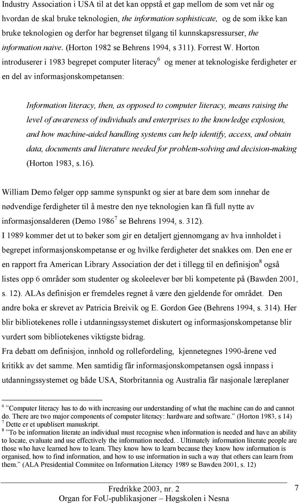 Horton introduserer i 1983 begrepet computer literacy 6 og mener at teknologiske ferdigheter er en del av informasjonskompetansen: Information literacy, then, as opposed to computer literacy, means