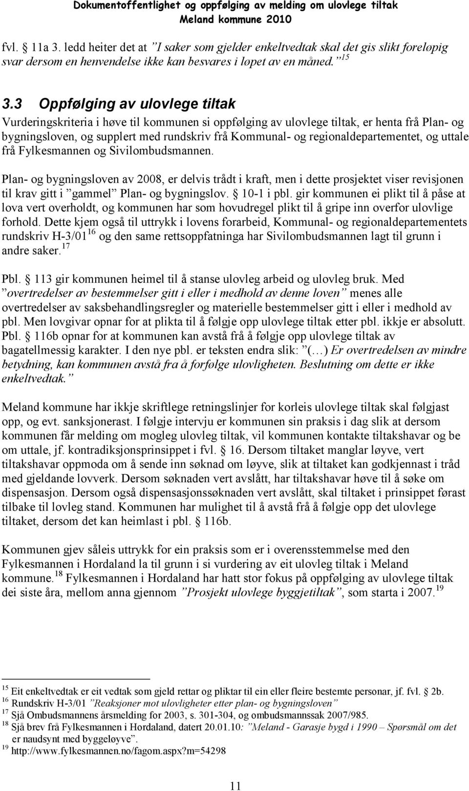 3 Oppfølging av ulovlege tiltak Vurderingskriteria i høve til kommunen si oppfølging av ulovlege tiltak, er henta frå Plan- og bygningsloven, og supplert med rundskriv frå Kommunal- og