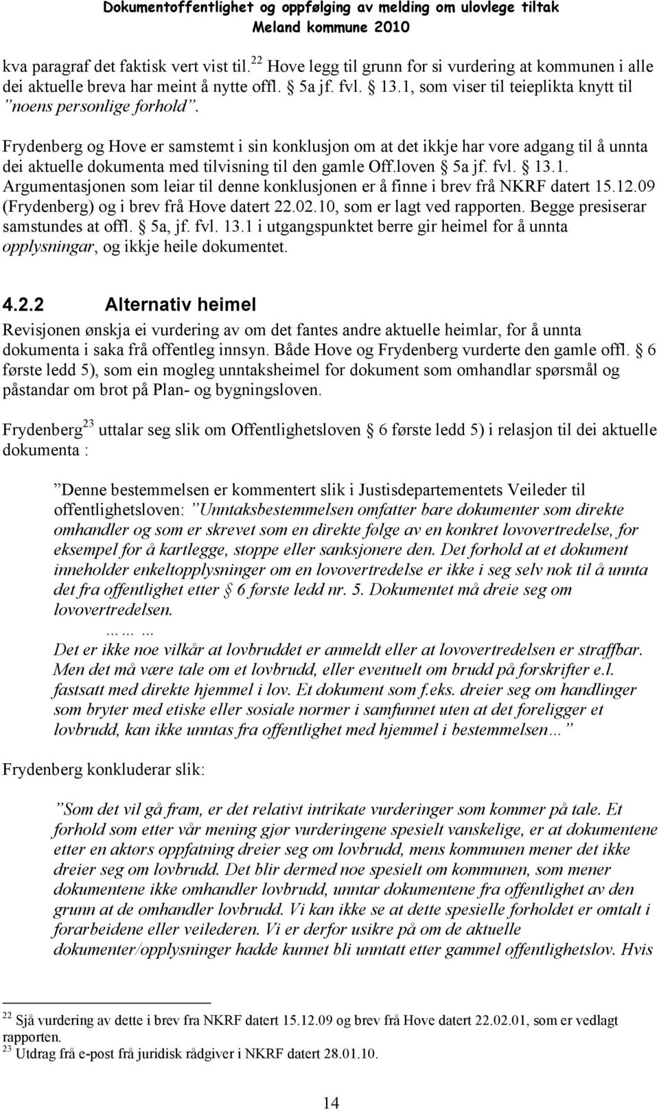 Frydenberg og Hove er samstemt i sin konklusjon om at det ikkje har vore adgang til å unnta dei aktuelle dokumenta med tilvisning til den gamle Off.loven 5a jf. fvl. 13
