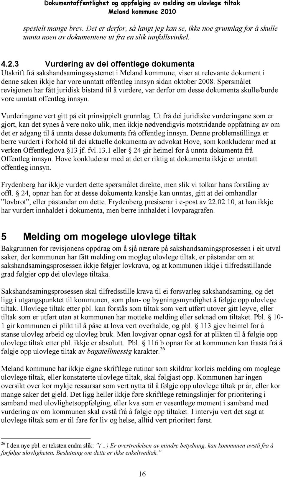 3 Vurdering av dei offentlege dokumenta Utskrift frå sakshandsamingssystemet i Meland kommune, viser at relevante dokument i denne saken ikkje har vore unntatt offentleg innsyn sidan oktober 2008.