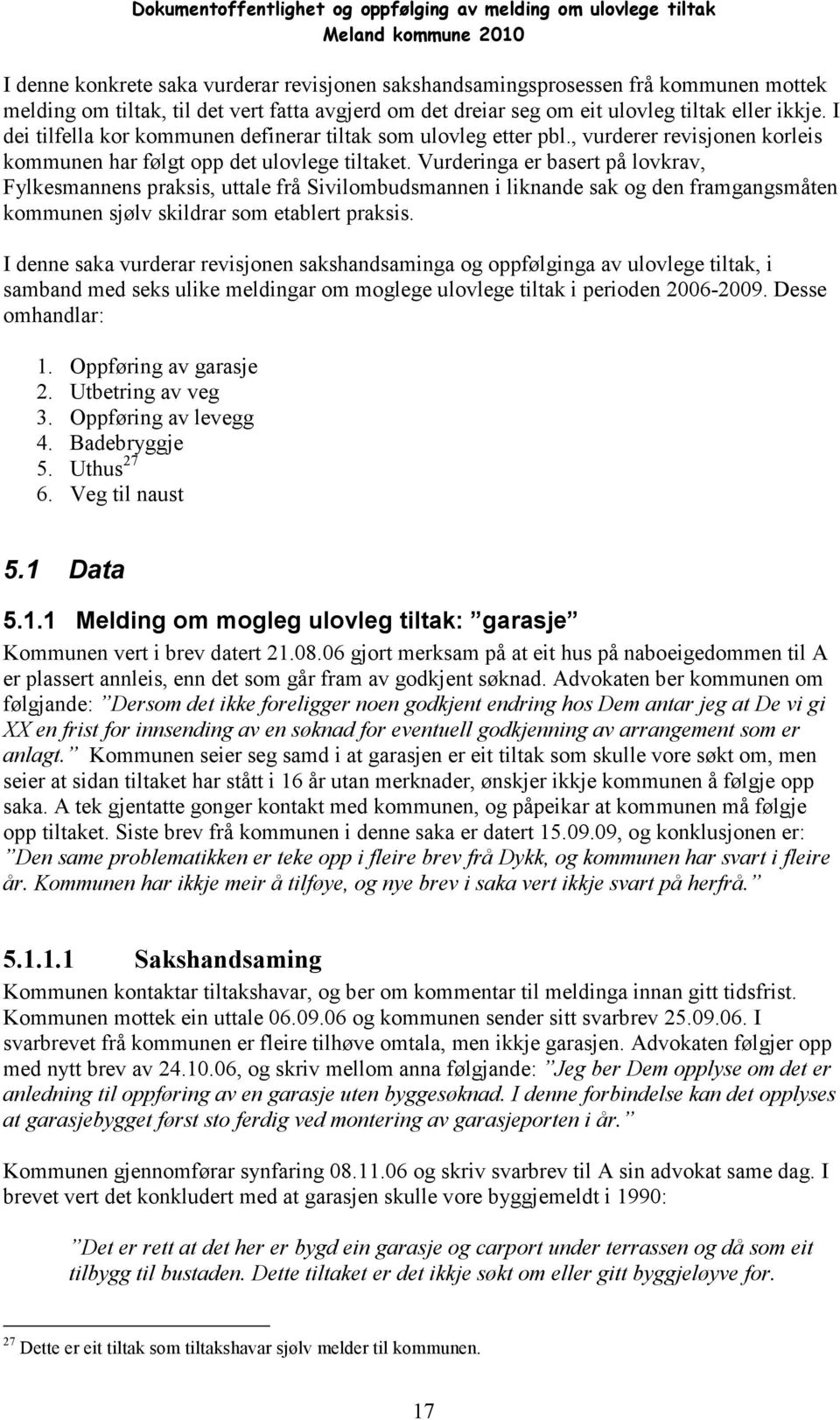 , vurderer revisjonen korleis kommunen har følgt opp det ulovlege tiltaket.