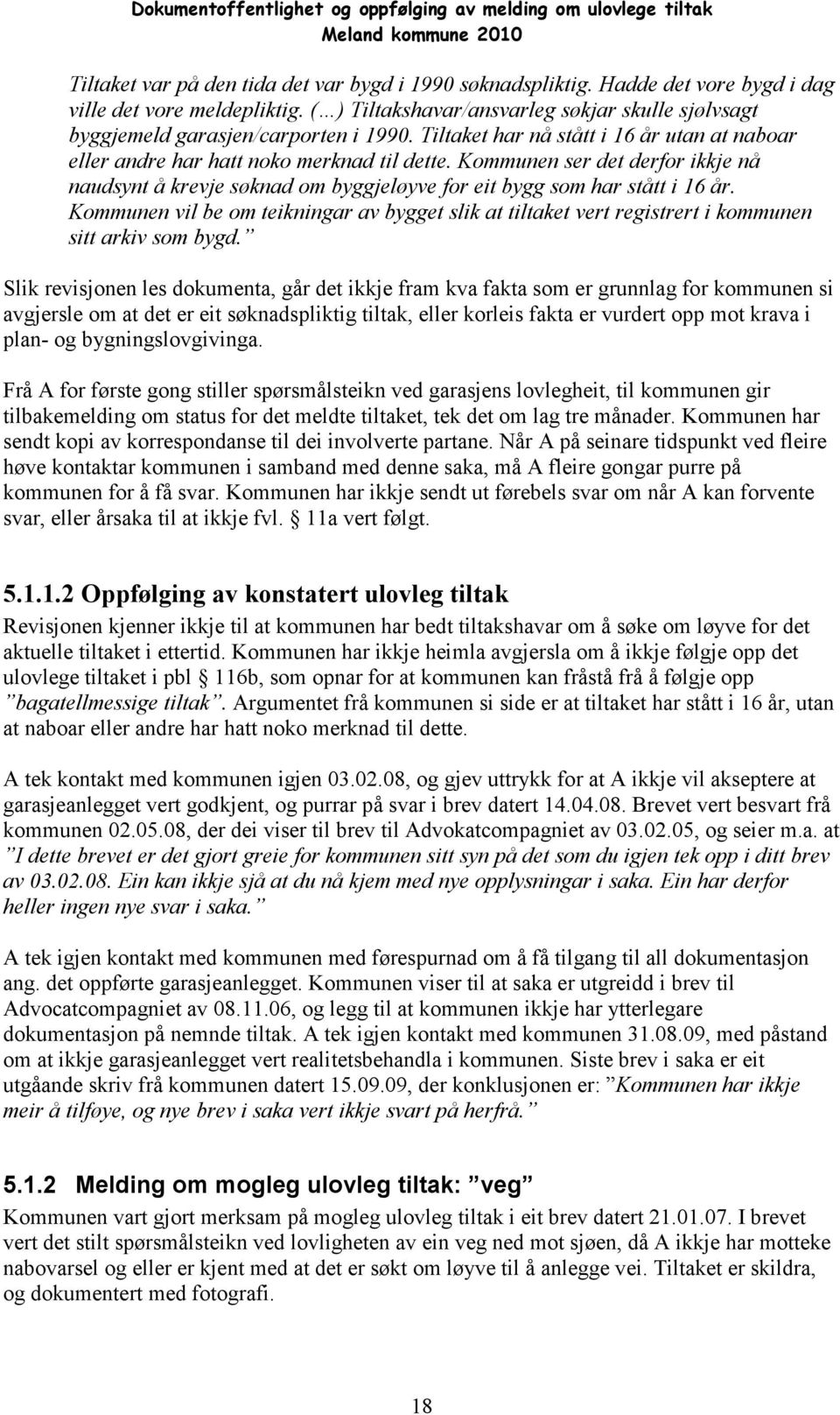 Kommunen ser det derfor ikkje nå naudsynt å krevje søknad om byggjeløyve for eit bygg som har stått i 16 år.