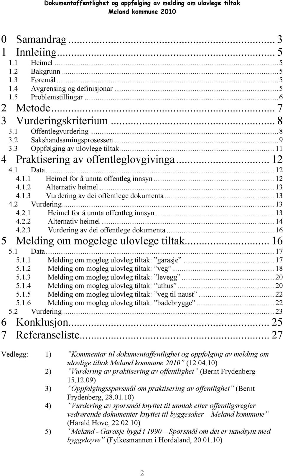 ..11 4 Praktisering av offentleglovgivinga... 12 4.1 Data...12 4.1.1 Heimel for å unnta offentleg innsyn...12 4.1.2 Alternativ heimel...13 4.1.3 Vurdering av dei offentlege dokumenta...13 4.2 Vurdering.