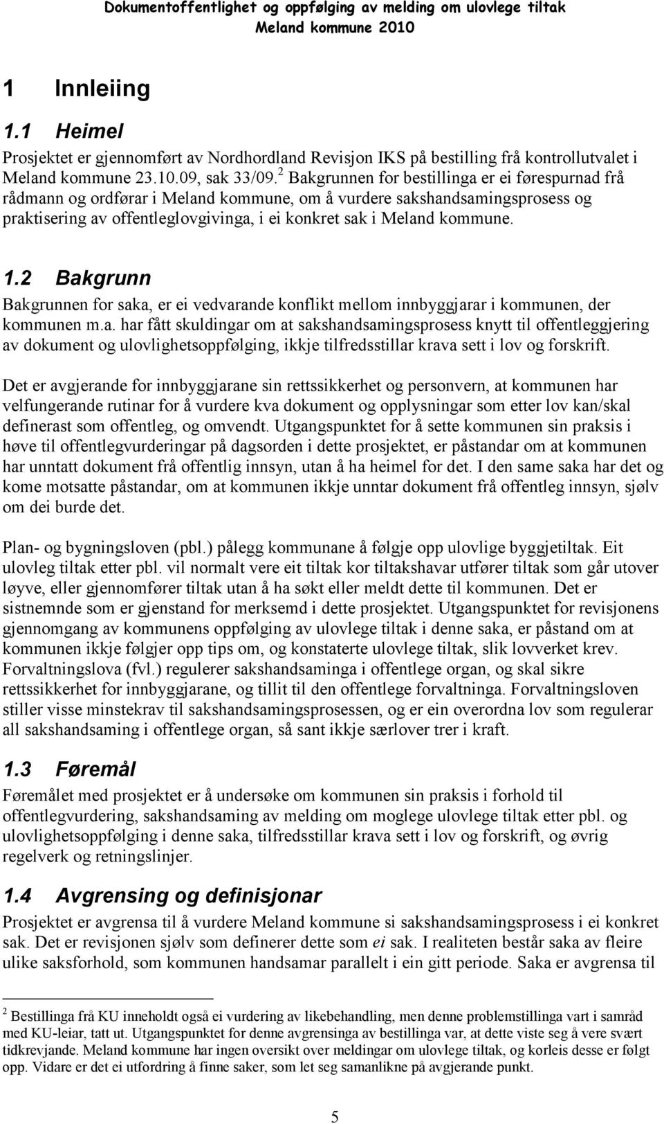 2 Bakgrunnen for bestillinga er ei førespurnad frå rådmann og ordførar i Meland kommune, om å vurdere sakshandsamingsprosess og praktisering av offentleglovgivinga, i ei konkret sak i Meland kommune.