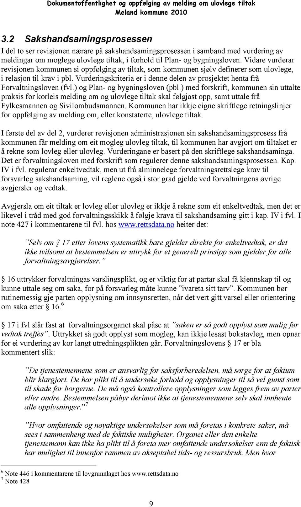 Vidare vurderar revisjonen kommunen si oppfølging av tiltak, som kommunen sjølv definerer som ulovlege, i relasjon til krav i pbl.