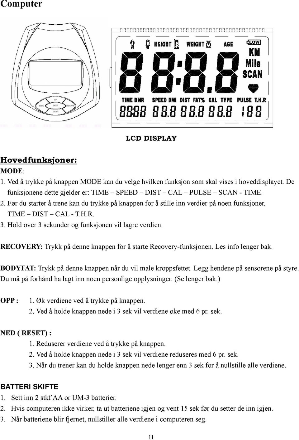 Hold over 3 sekunder og funksjonen vil lagre verdien. RECOVERY: Trykk på denne knappen for å starte Recovery-funksjonen. Les info lenger bak.