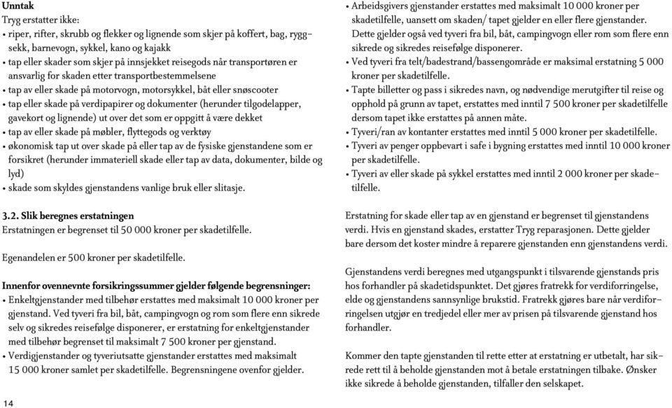 tilgodelapper, gavekort og lignende) ut over det som er oppgitt å være dekket tap av eller skade på møbler, flyttegods og verktøy økonomisk tap ut over skade på eller tap av de fysiske gjenstandene