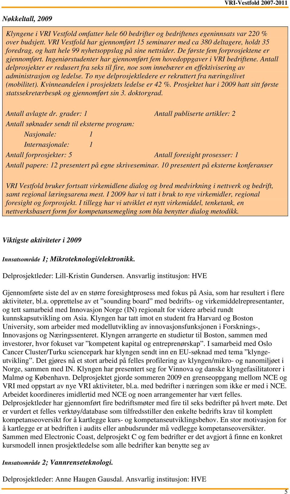 Ingeniørstudenter har gjennomført fem hovedoppgaver i VRI bedriftene. Antall delprosjekter er redusert fra seks til fire, noe som innebærer en effektivisering av administrasjon og ledelse.