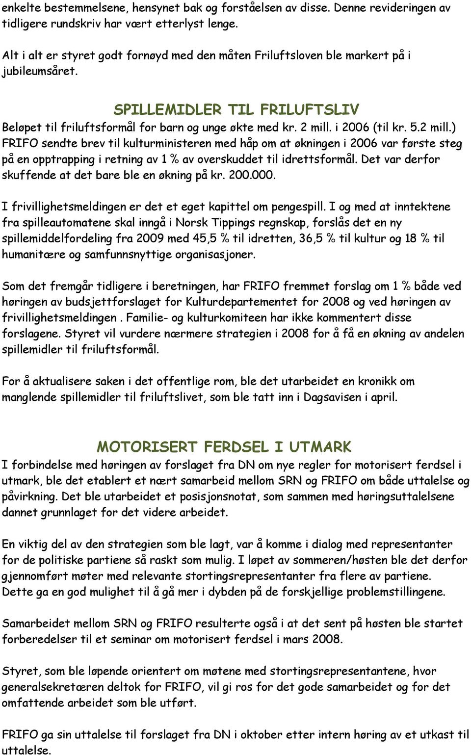 i 2006 (til kr. 5.2 mill.) FRIFO sendte brev til kulturministeren med håp om at økningen i 2006 var første steg på en opptrapping i retning av 1 % av overskuddet til idrettsformål.