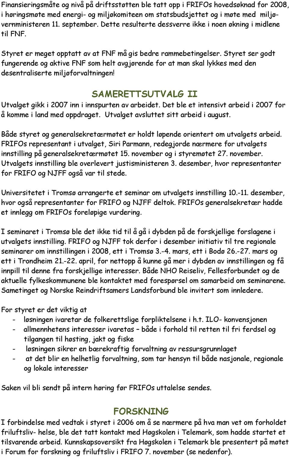 Styret ser godt fungerende og aktive FNF som helt avgjørende for at man skal lykkes med den desentraliserte miljøforvaltningen! SAMERETTSUTVALG II Utvalget gikk i 2007 inn i innspurten av arbeidet.