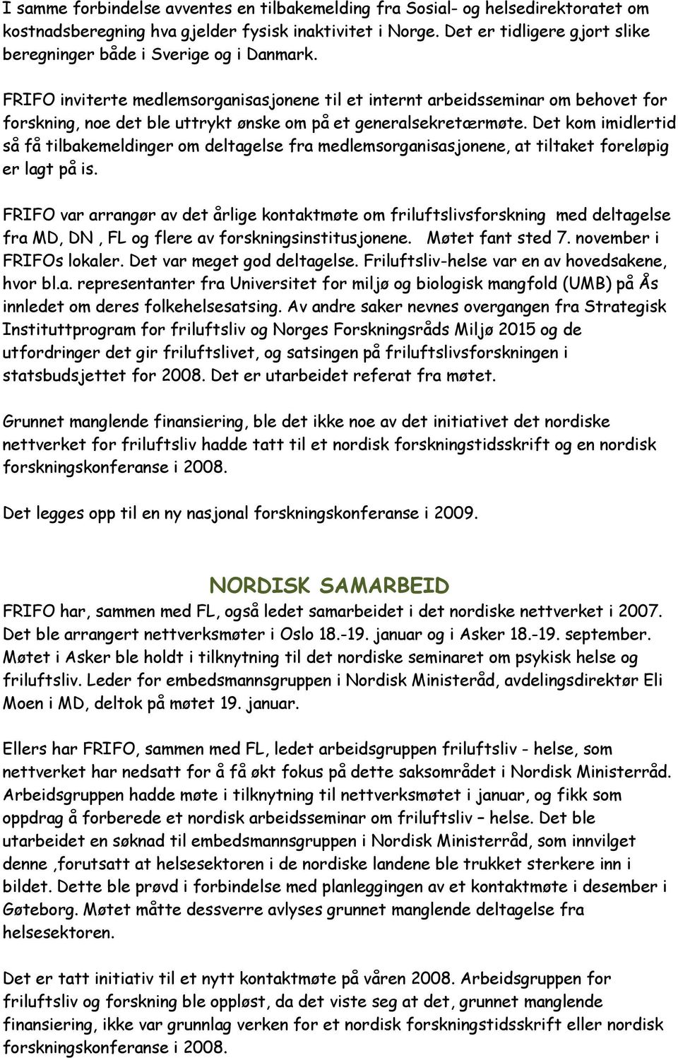 FRIFO inviterte medlemsorganisasjonene til et internt arbeidsseminar om behovet for forskning, noe det ble uttrykt ønske om på et generalsekretærmøte.