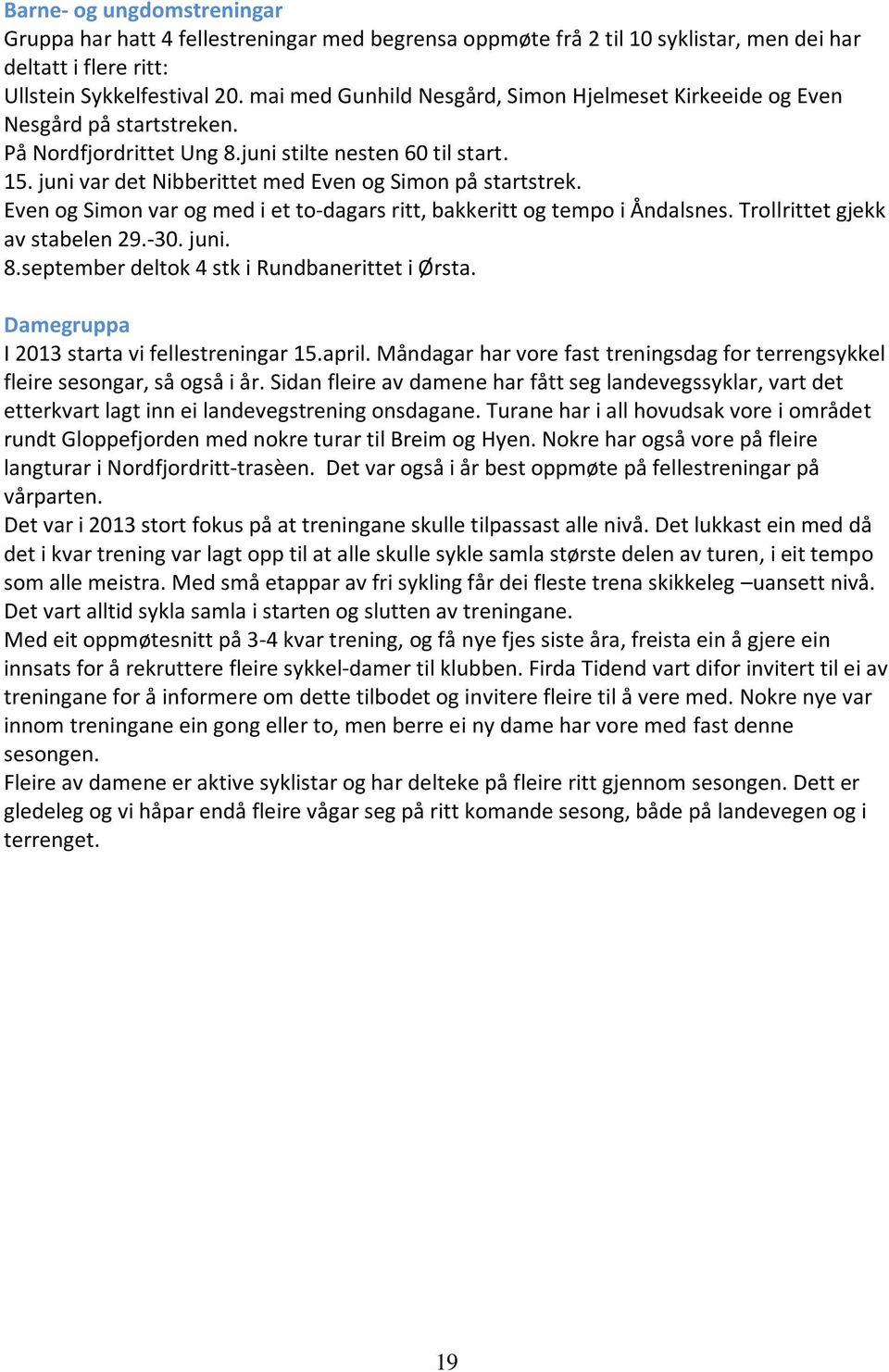 juni var det Nibberittet med Even og Simon på startstrek. Even og Simon var og med i et to-dagars ritt, bakkeritt og tempo i Åndalsnes. Trollrittet gjekk av stabelen 29.-30. juni. 8.