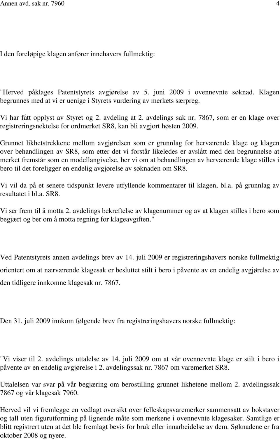 7867, som er en klage over registreringsnektelse for ordmerket SR8, kan bli avgjort høsten 2009.