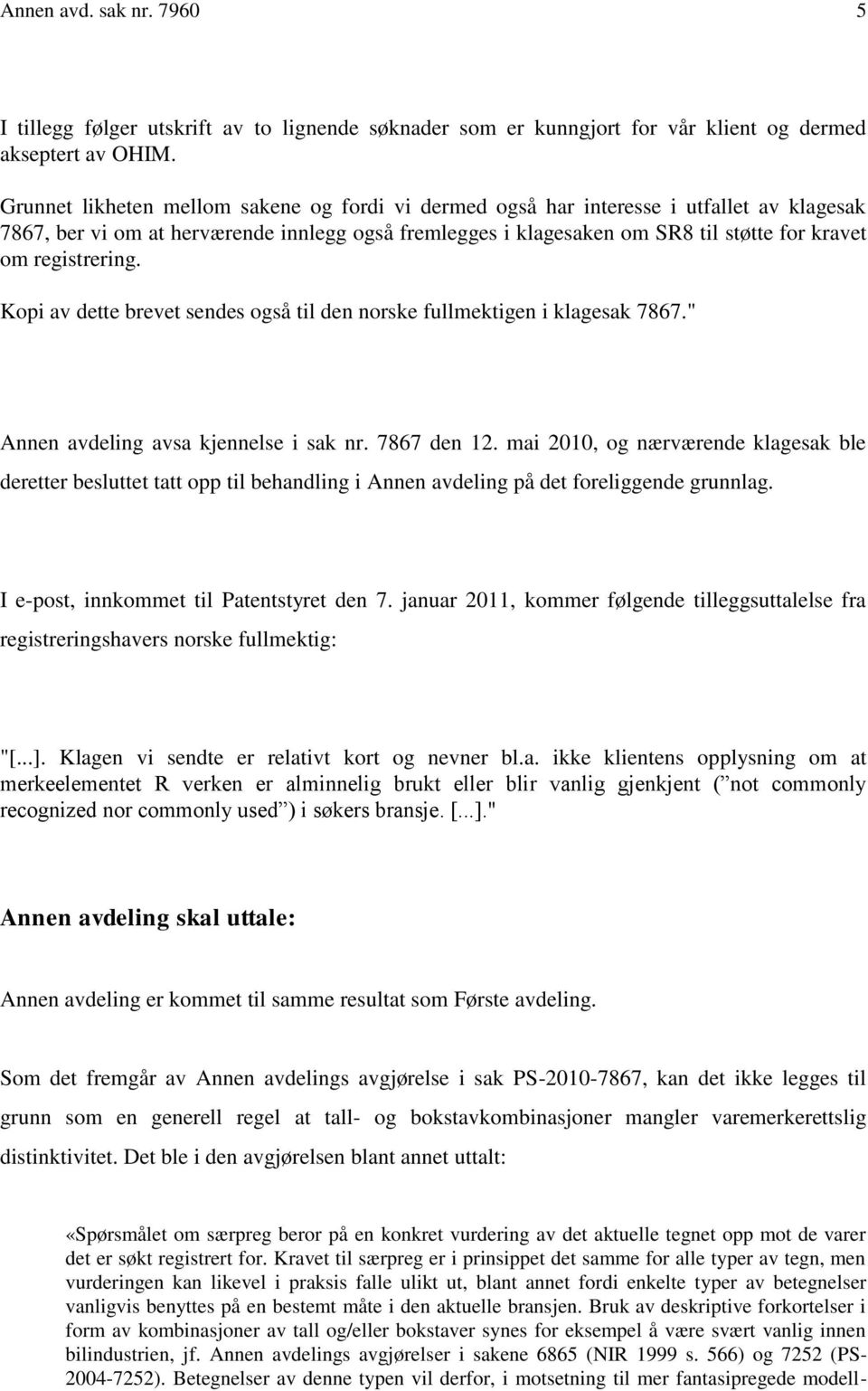 registrering. Kopi av dette brevet sendes også til den norske fullmektigen i klagesak 7867." Annen avdeling avsa kjennelse i sak nr. 7867 den 12.