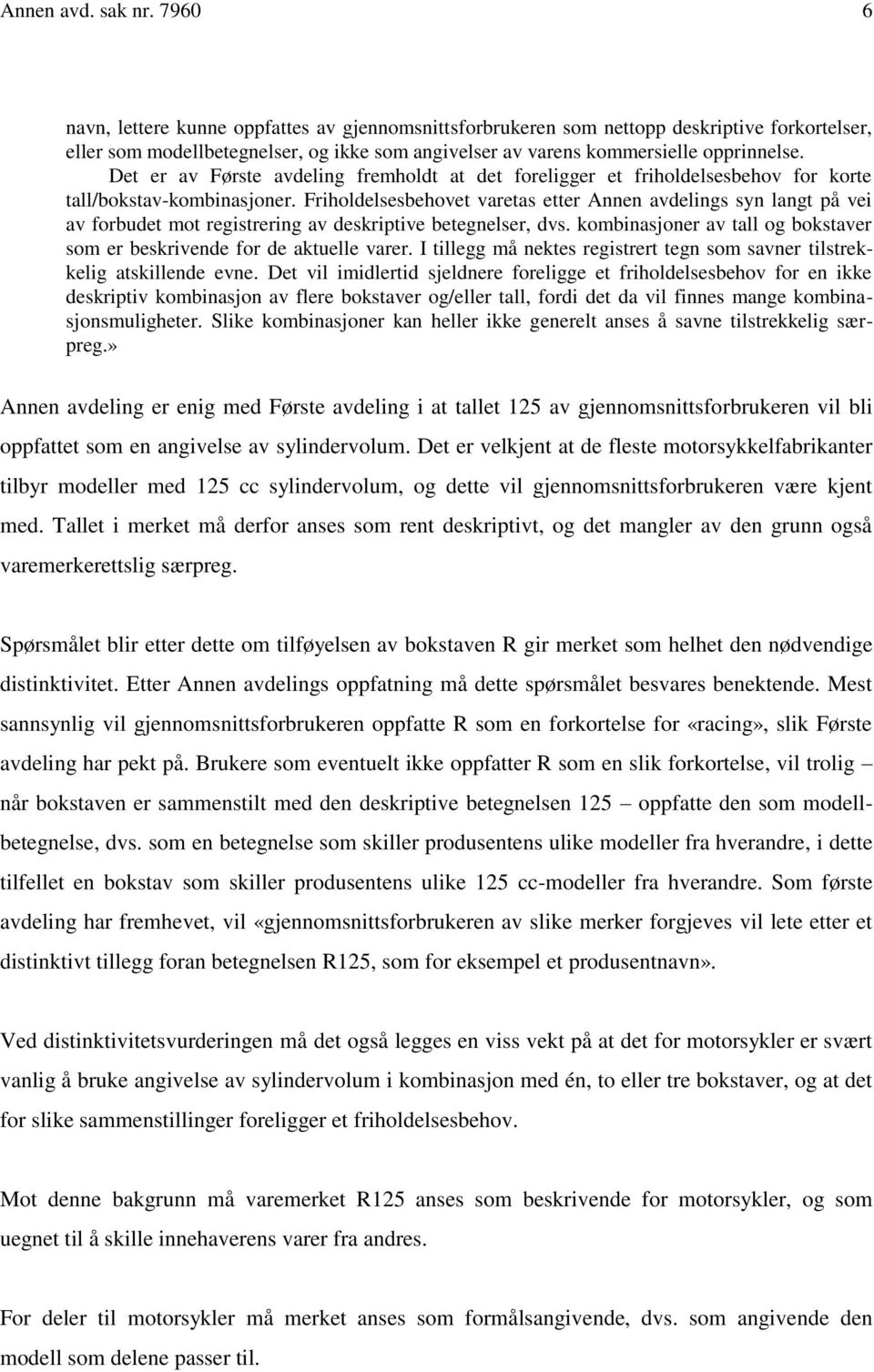 Det er av Første avdeling fremholdt at det foreligger et friholdelsesbehov for korte tall/bokstav-kombinasjoner.