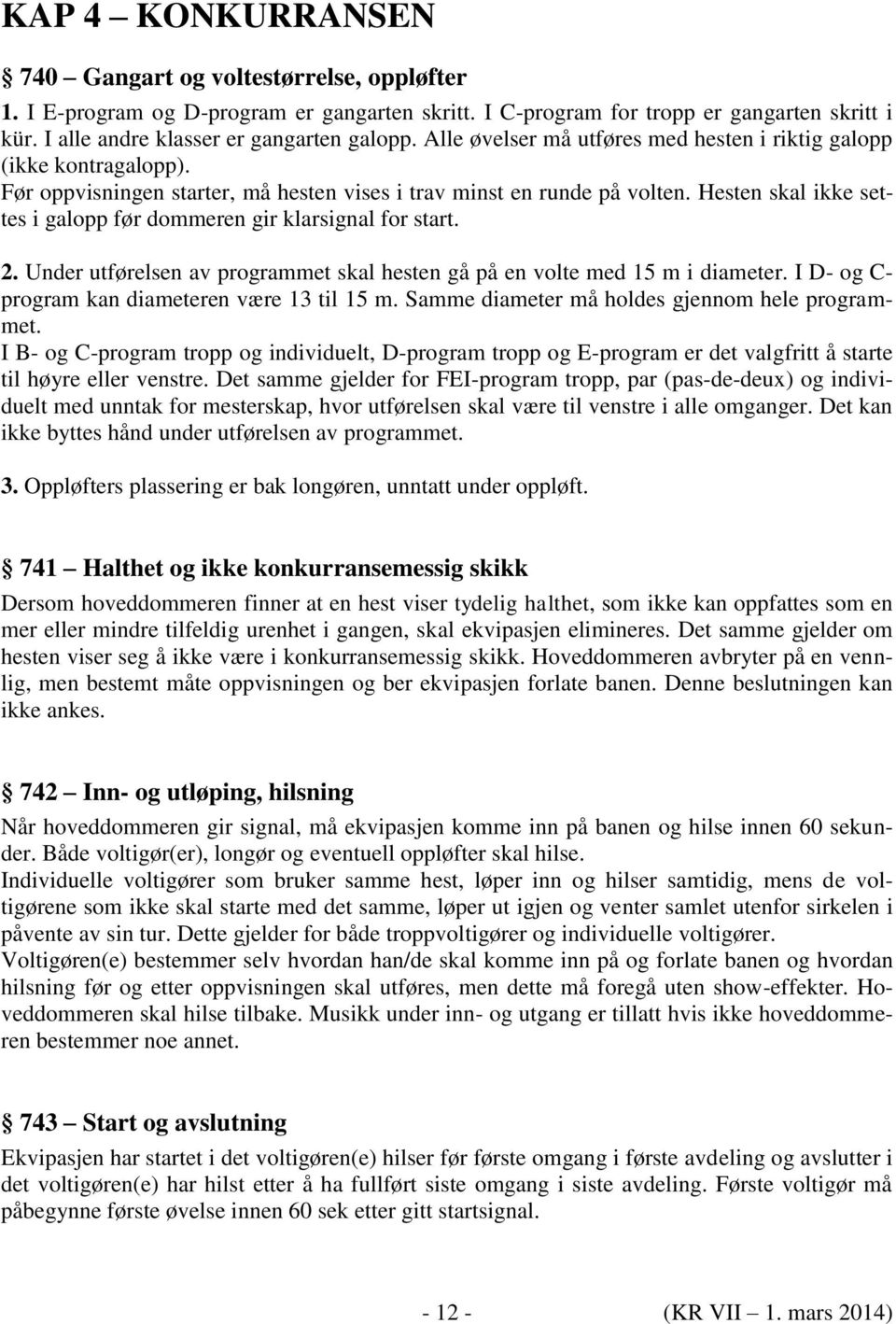 Hesten skal ikke settes i galopp før dommeren gir klarsignal for start. 2. Under utførelsen av programmet skal hesten gå på en volte med 15 m i diameter.