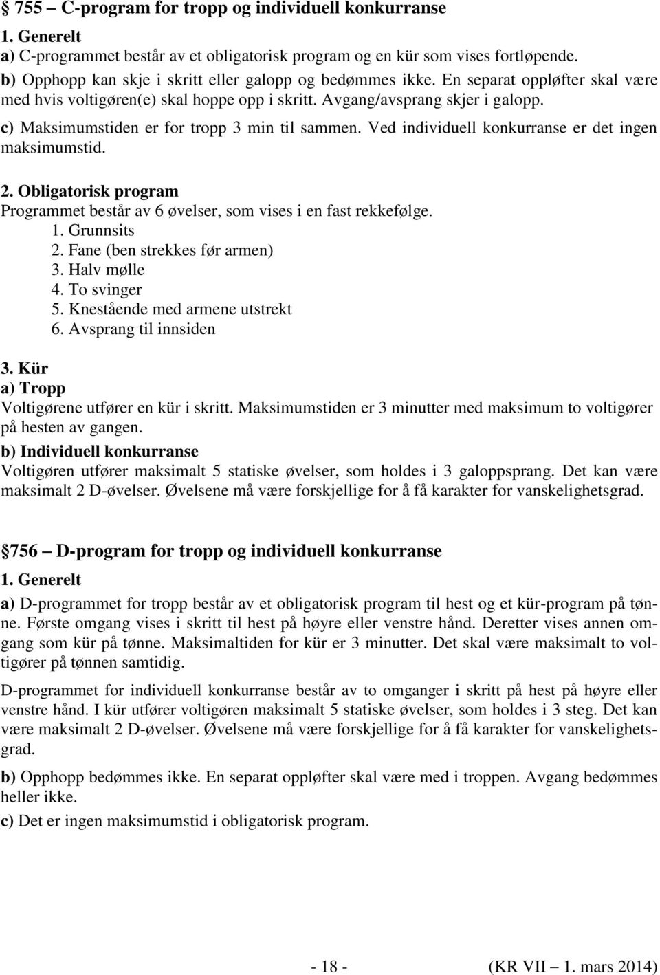 c) Maksimumstiden er for tropp 3 min til sammen. Ved individuell konkurranse er det ingen maksimumstid. 2. Obligatorisk program Programmet består av 6 øvelser, som vises i en fast rekkefølge. 1.