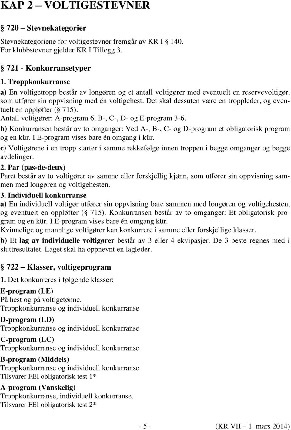 Det skal dessuten være en troppleder, og eventuelt en oppløfter ( 715). Antall voltigører: A-program 6, B-, C-, D- og E-program 3-6.