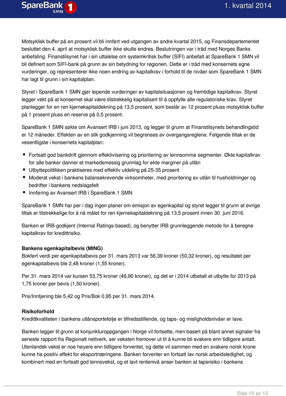 Finanstilsynet har i sin uttalelse om systemkritisk buffer (SIFI) anbefalt at SpareBank 1 SMN vil bli definert som SIFI-bank på grunn av sin betydning for regionen.