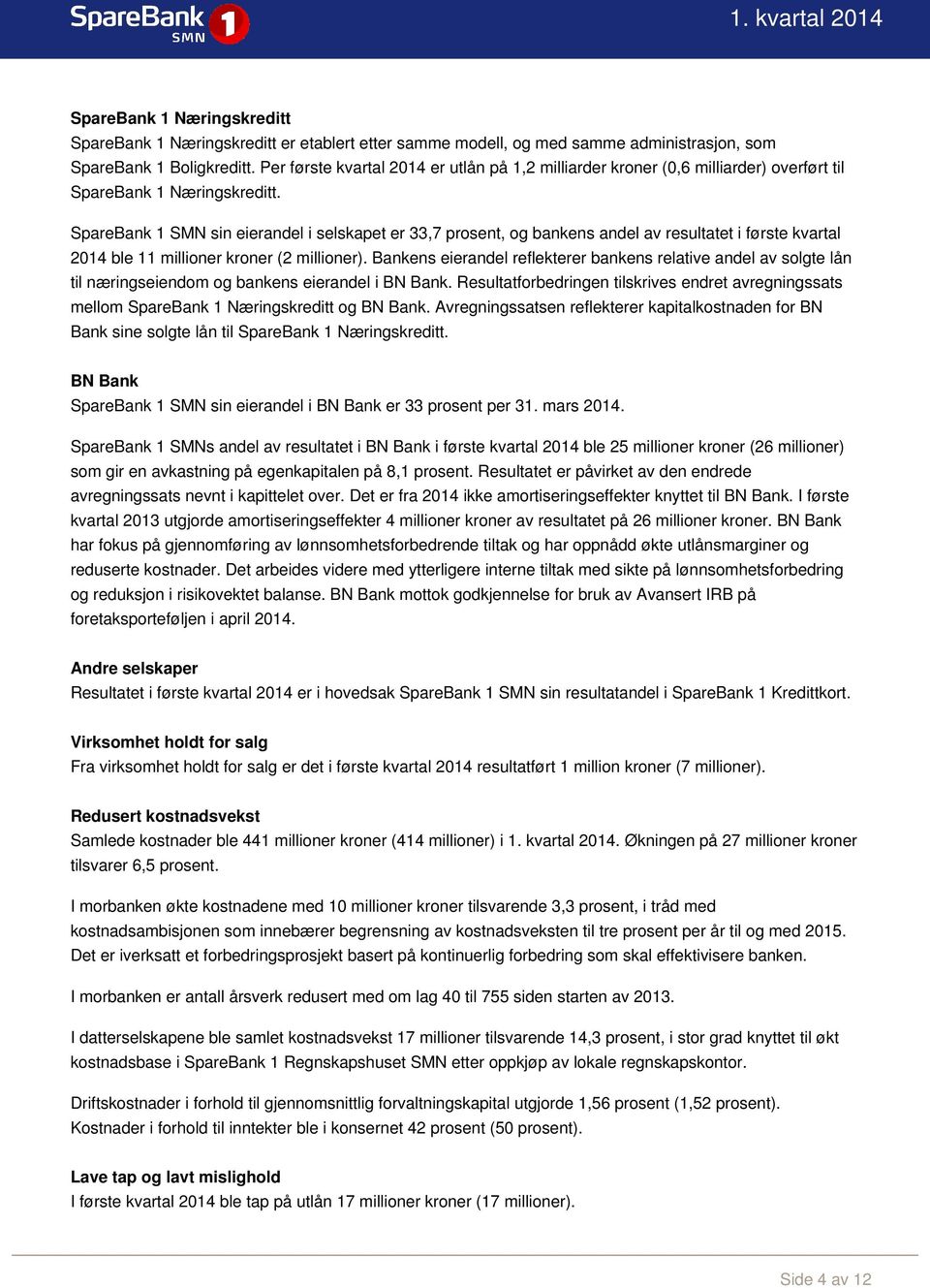 SpareBank 1 SMN sin eierandel i selskapet er 33,7 prosent, og bankens andel av resultatet i første kvartal 2014 ble 11 millioner kroner (2 millioner).