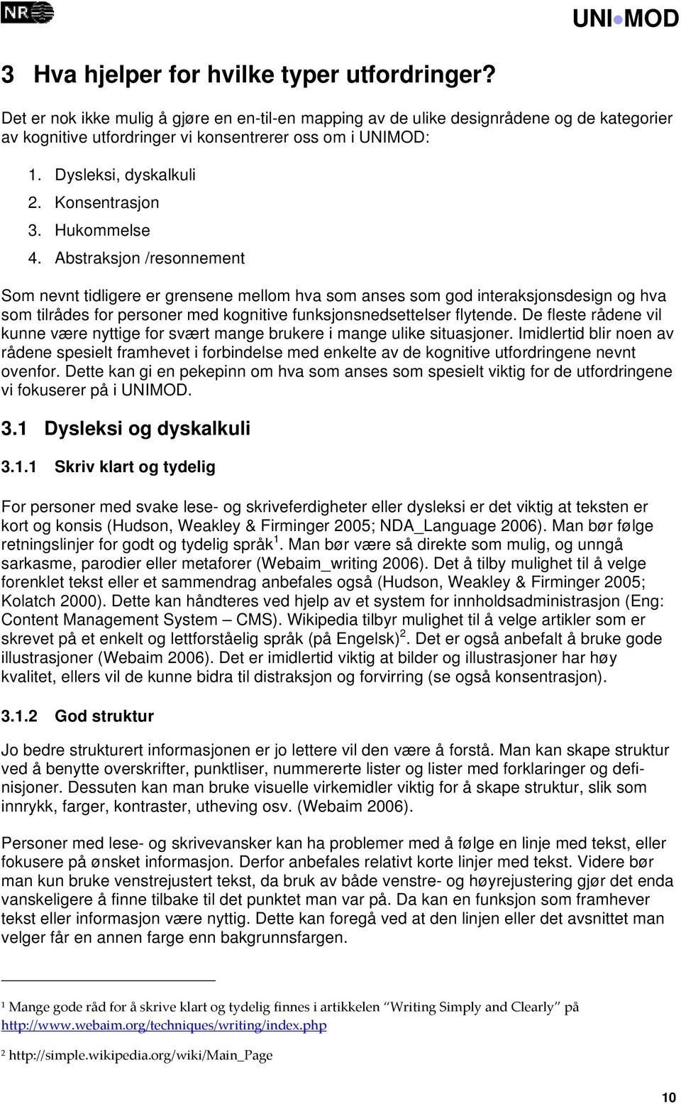 Abstraksjon /resonnement Som nevnt tidligere er grensene mellom hva som anses som god interaksjonsdesign og hva som tilrådes for personer med kognitive funksjonsnedsettelser flytende.