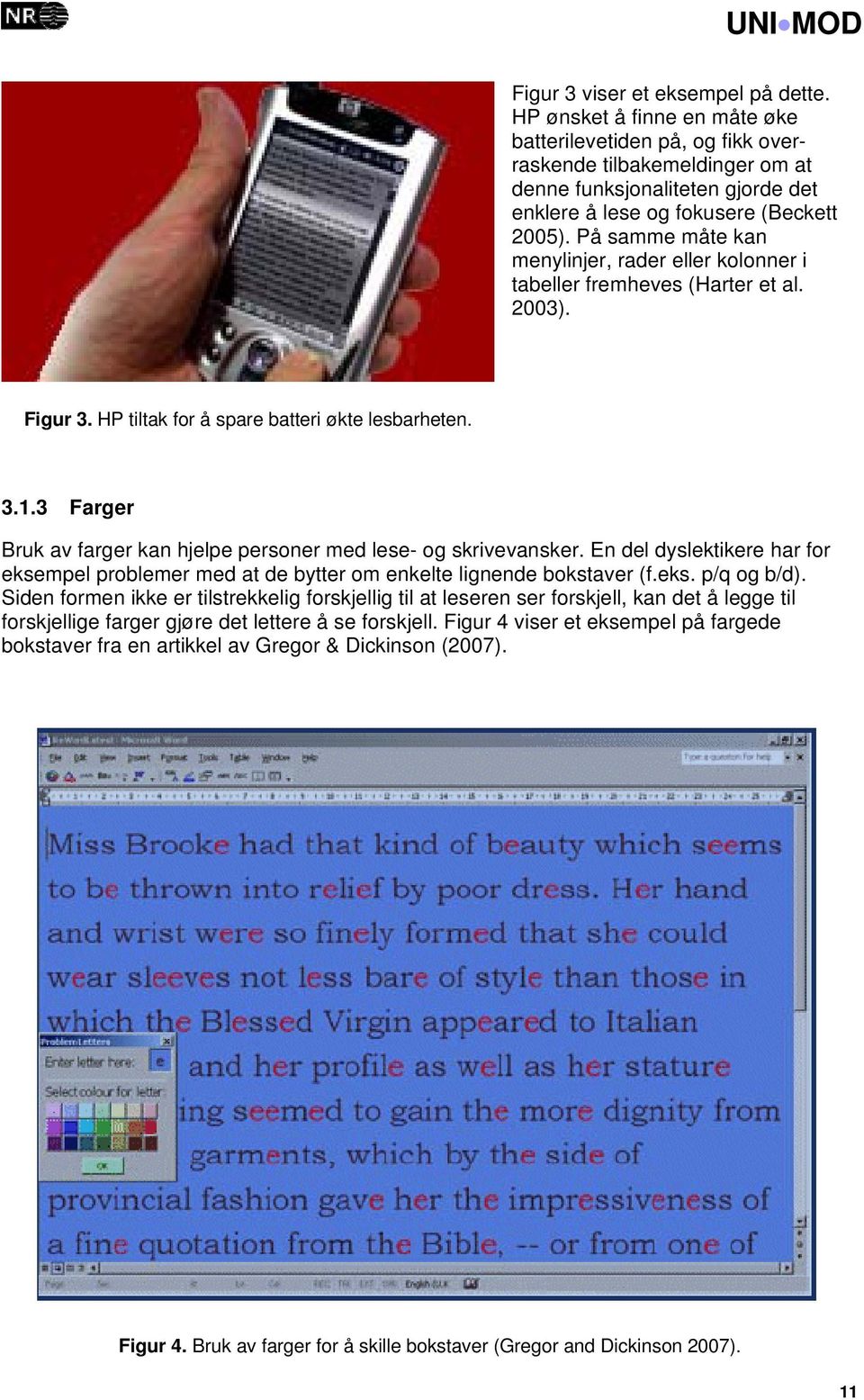 På samme måte kan menylinjer, rader eller kolonner i tabeller fremheves (Harter et al. 2003). Figur 3. HP tiltak for å spare batteri økte lesbarheten. 3.1.