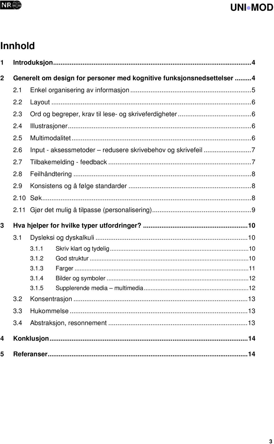 ..7 2.8 Feilhåndtering...8 2.9 Konsistens og å følge standarder...8 2.10 Søk...8 2.11 Gjør det mulig å tilpasse (personalisering)...9 3 Hva hjelper for hvilke typer utfordringer?...10 3.