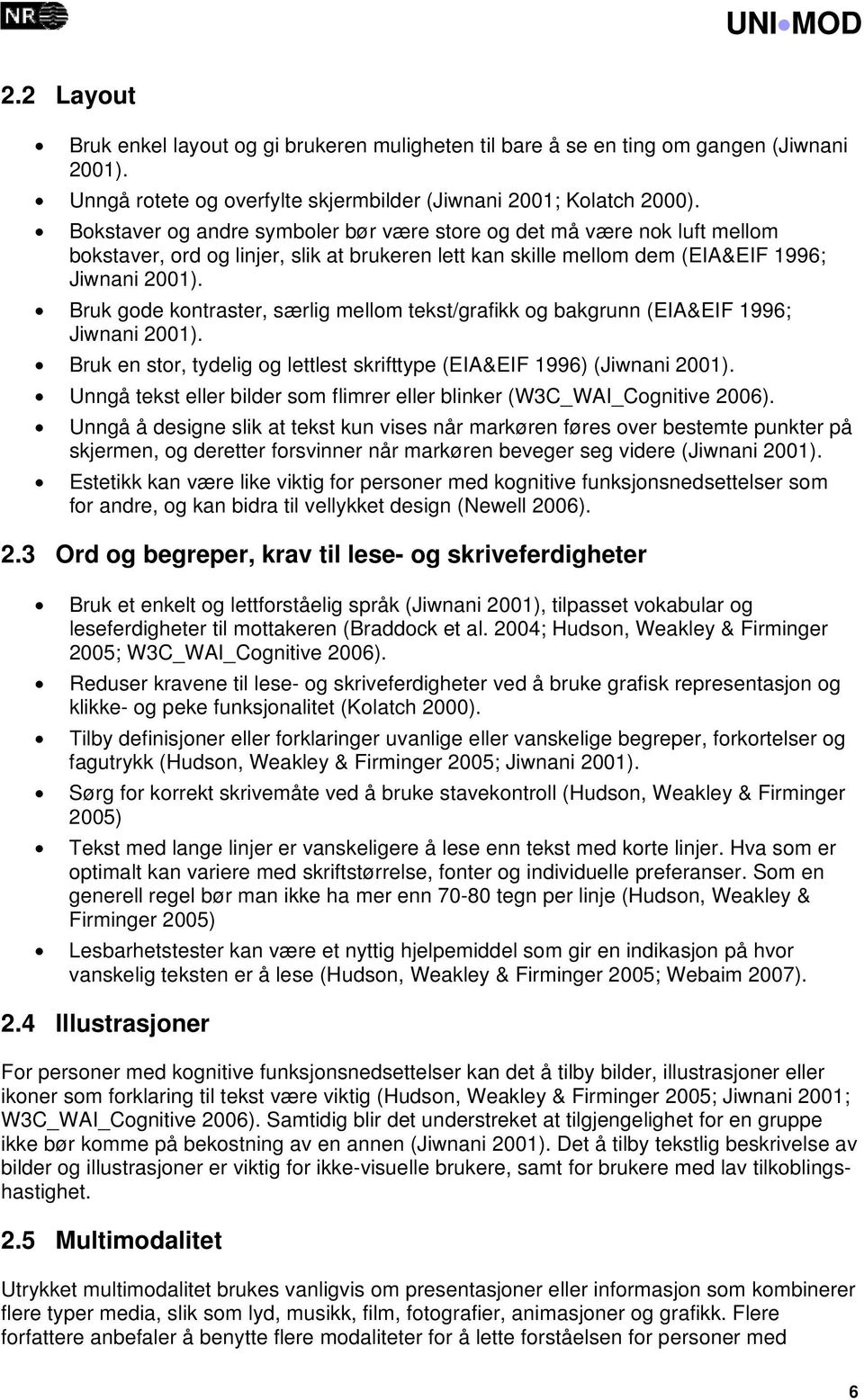 Bruk gode kontraster, særlig mellom tekst/grafikk og bakgrunn (EIA&EIF 1996; Jiwnani 2001). Bruk en stor, tydelig og lettlest skrifttype (EIA&EIF 1996) (Jiwnani 2001).