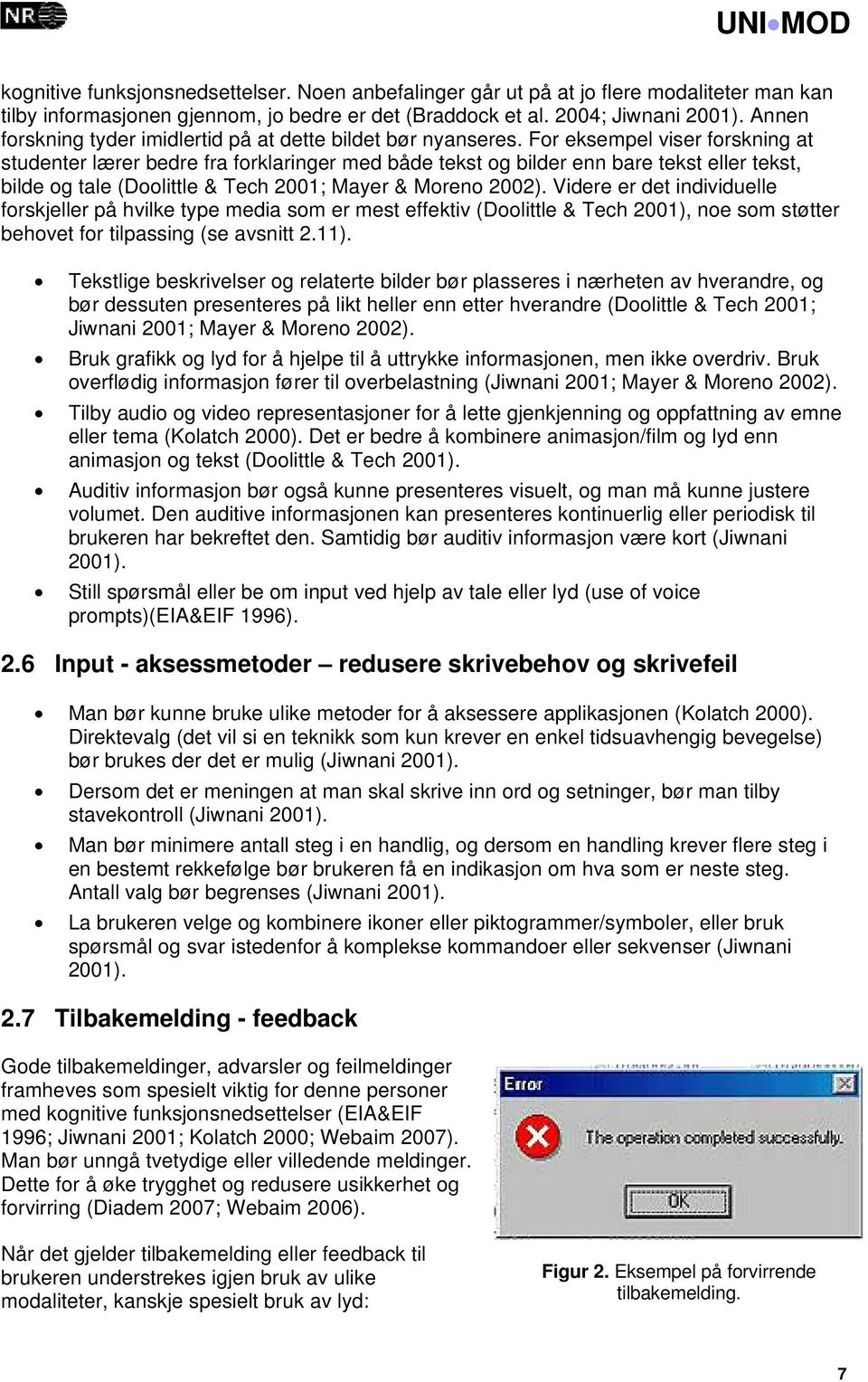 For eksempel viser forskning at studenter lærer bedre fra forklaringer med både tekst og bilder enn bare tekst eller tekst, bilde og tale (Doolittle & Tech 2001; Mayer & Moreno 2002).