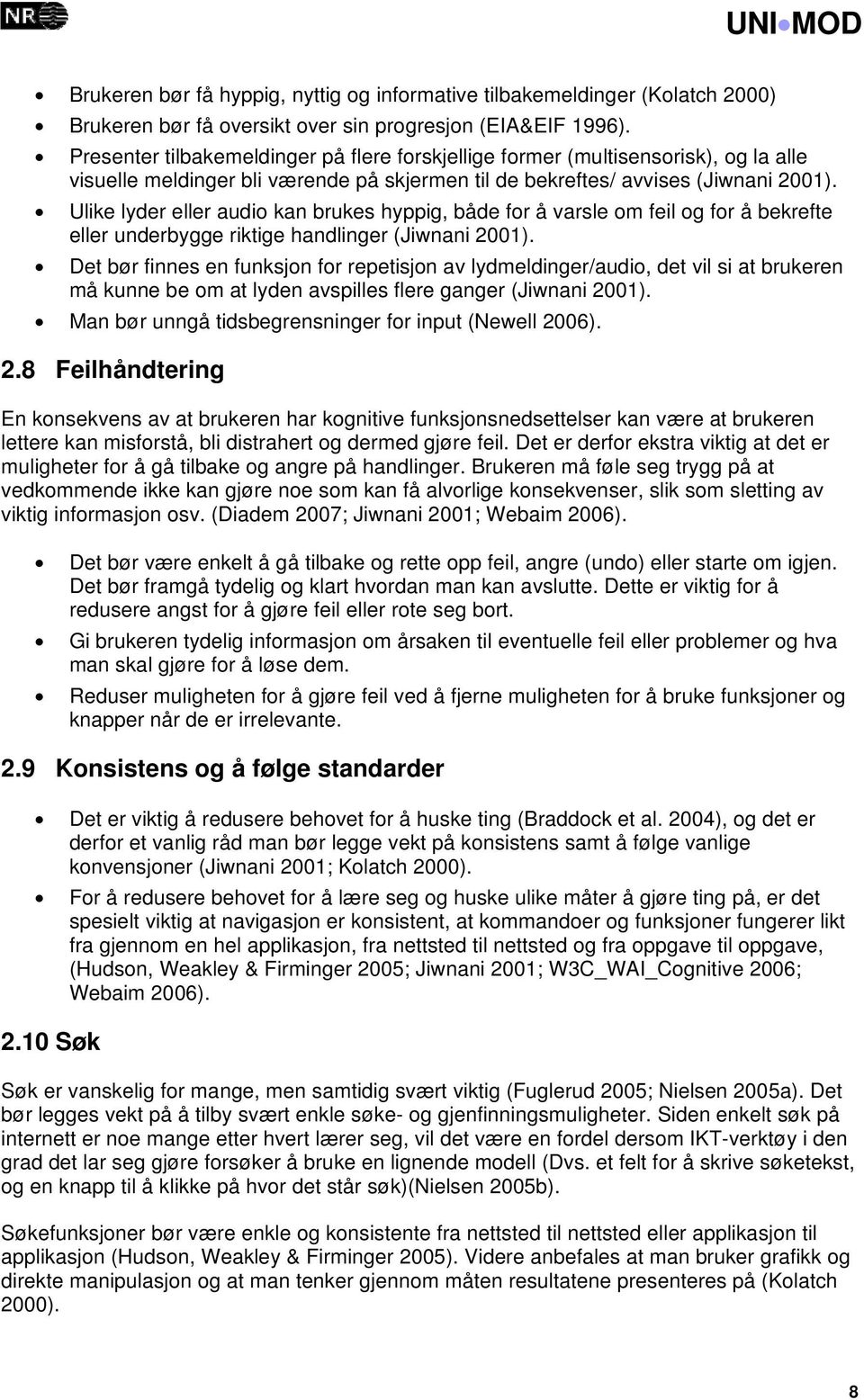 Ulike lyder eller audio kan brukes hyppig, både for å varsle om feil og for å bekrefte eller underbygge riktige handlinger (Jiwnani 2001).